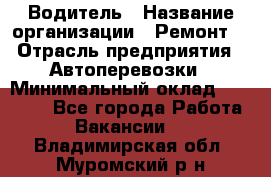 Водитель › Название организации ­ Ремонт  › Отрасль предприятия ­ Автоперевозки › Минимальный оклад ­ 25 000 - Все города Работа » Вакансии   . Владимирская обл.,Муромский р-н